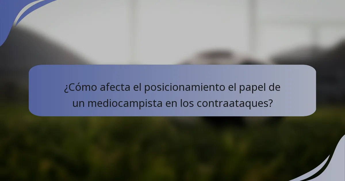 ¿Cómo afecta el posicionamiento el papel de un mediocampista en los contraataques?