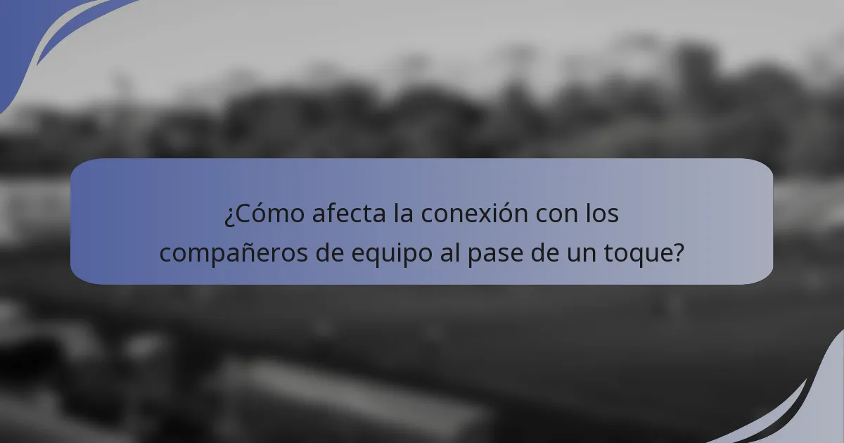 ¿Cómo afecta la conexión con los compañeros de equipo al pase de un toque?