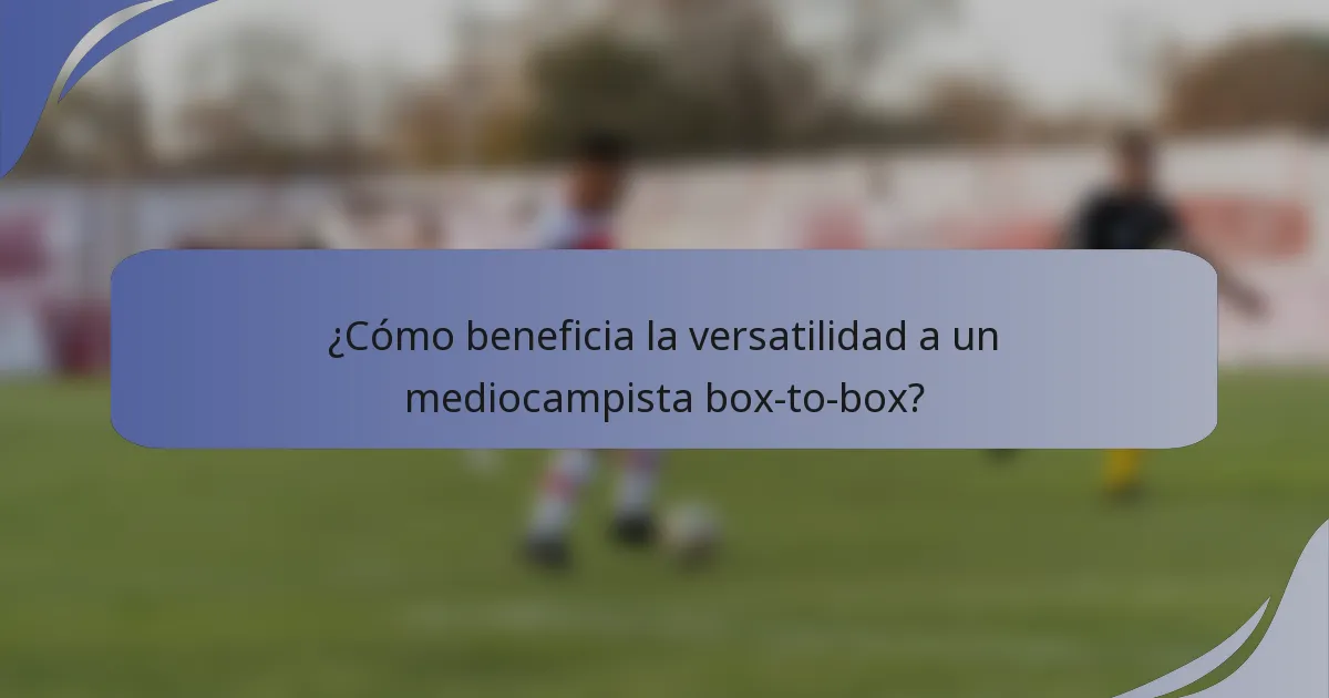¿Cómo beneficia la versatilidad a un mediocampista box-to-box?