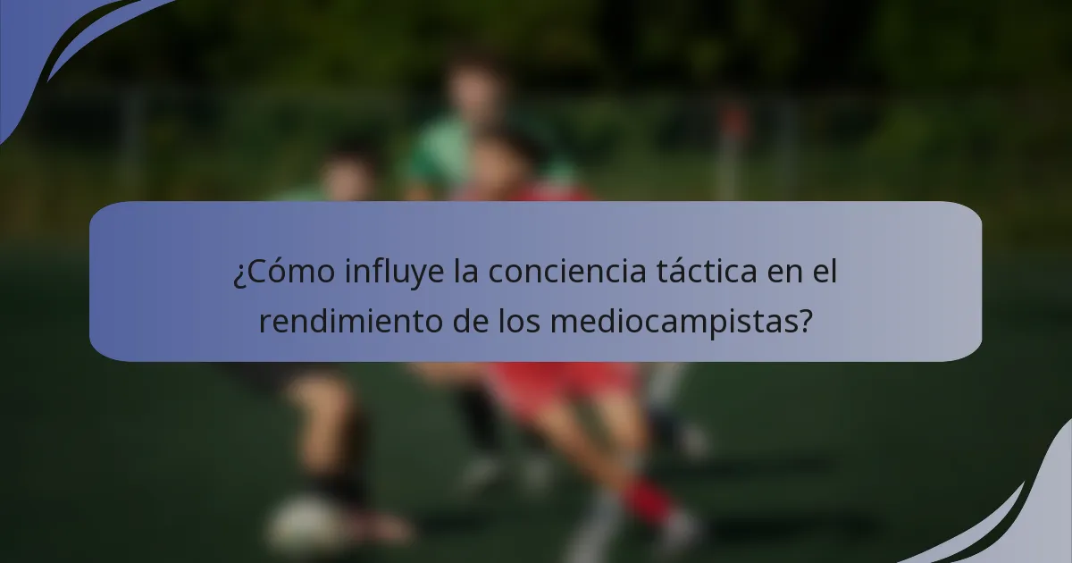 ¿Cómo influye la conciencia táctica en el rendimiento de los mediocampistas?