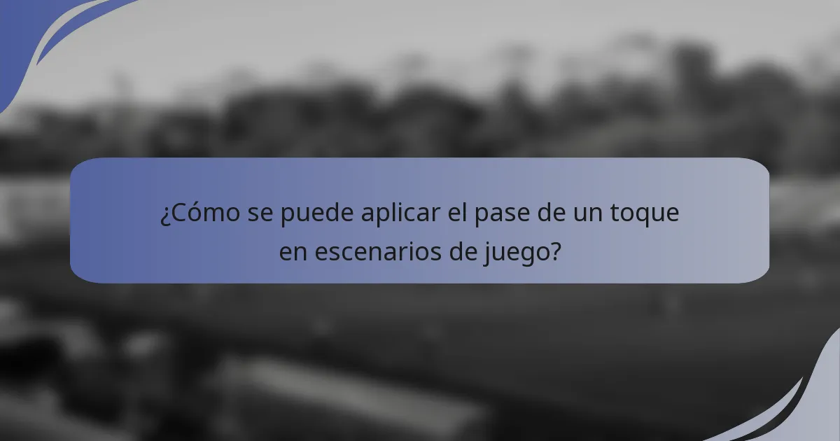 ¿Cómo se puede aplicar el pase de un toque en escenarios de juego?