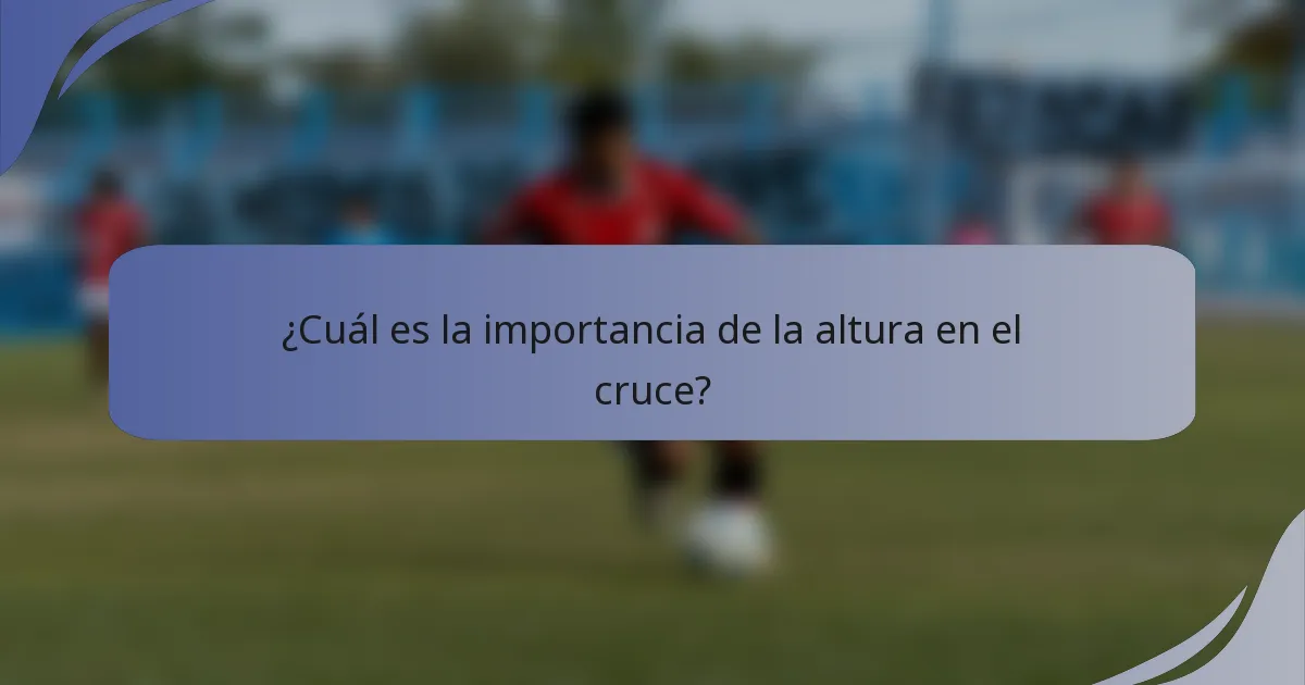 ¿Cuál es la importancia de la altura en el cruce?