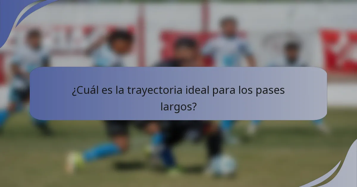 ¿Cuál es la trayectoria ideal para los pases largos?