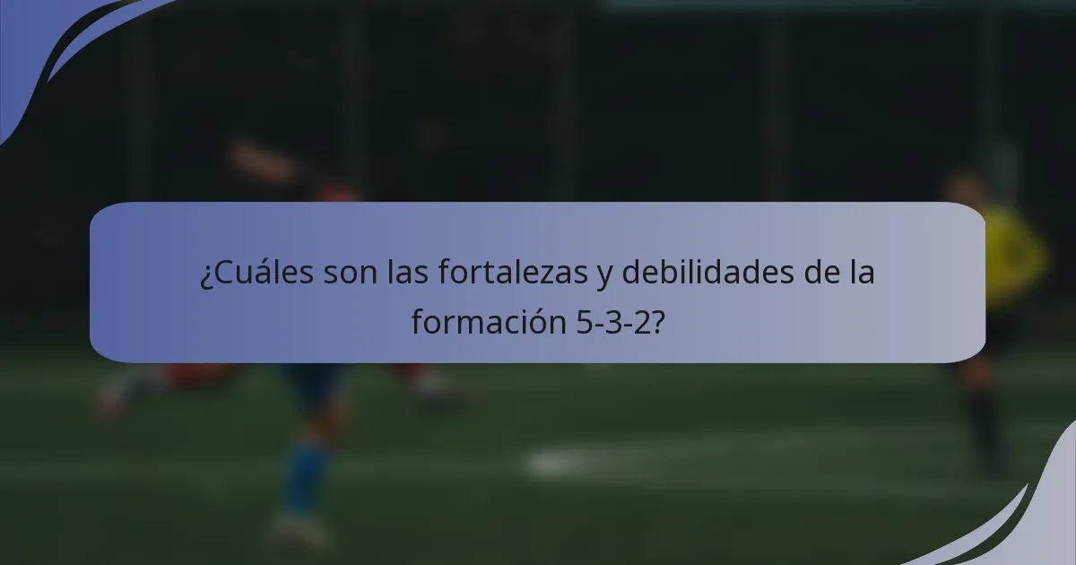 ¿Cuáles son las fortalezas y debilidades de la formación 5-3-2?