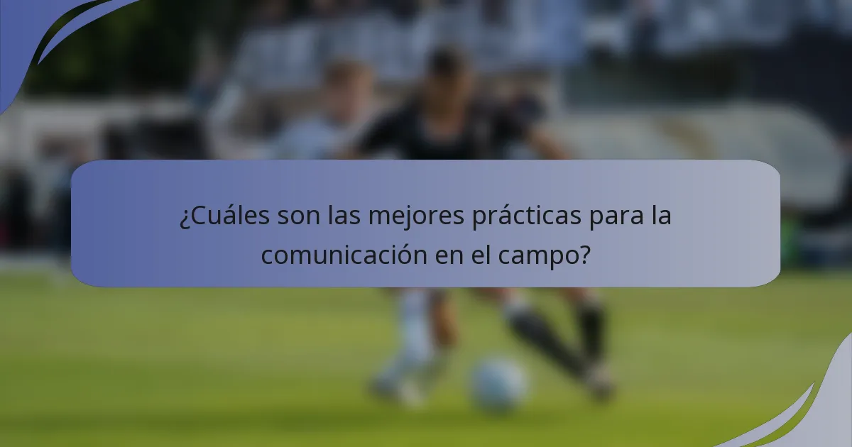 ¿Cuáles son las mejores prácticas para la comunicación en el campo?
