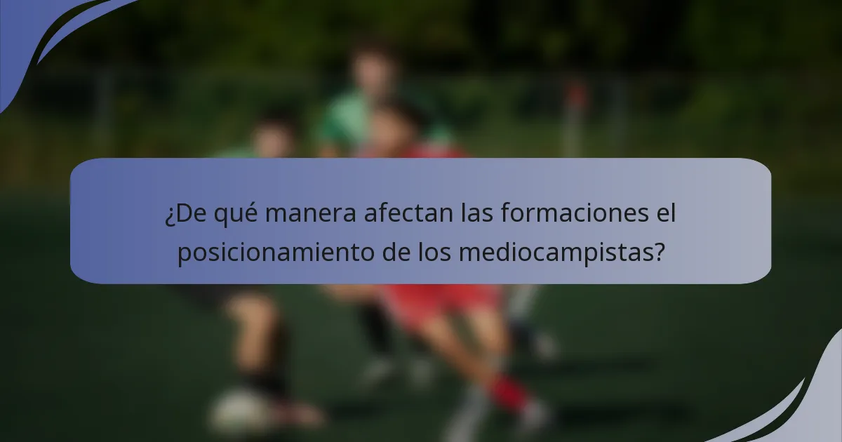 ¿De qué manera afectan las formaciones el posicionamiento de los mediocampistas?