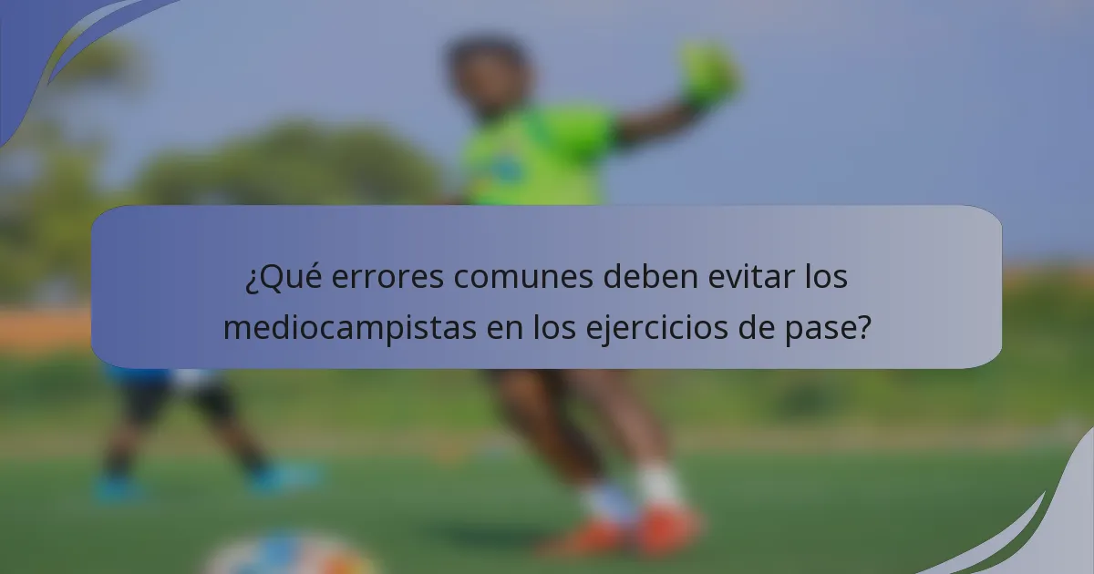 ¿Qué errores comunes deben evitar los mediocampistas en los ejercicios de pase?