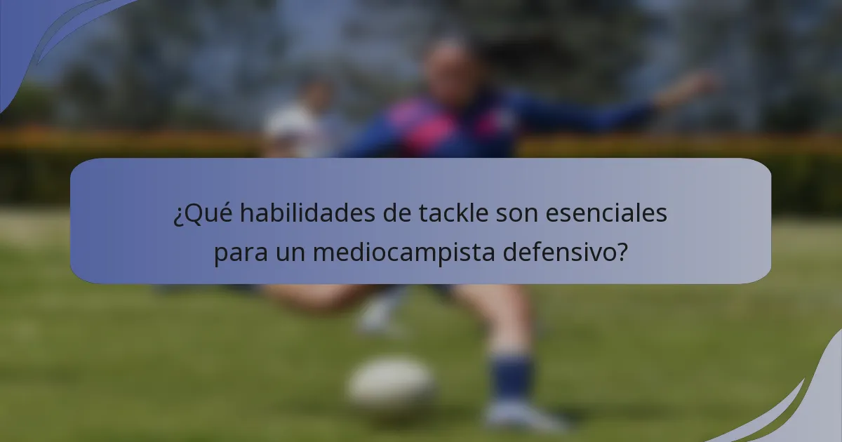 ¿Qué habilidades de tackle son esenciales para un mediocampista defensivo?